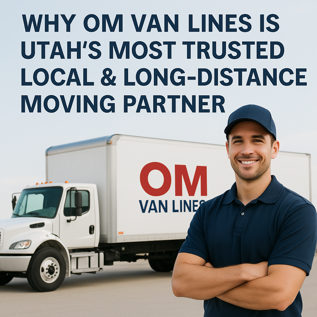 Why OM Van Lines Is Utah’s Most Trusted Local & Long-Distance Moving Partner